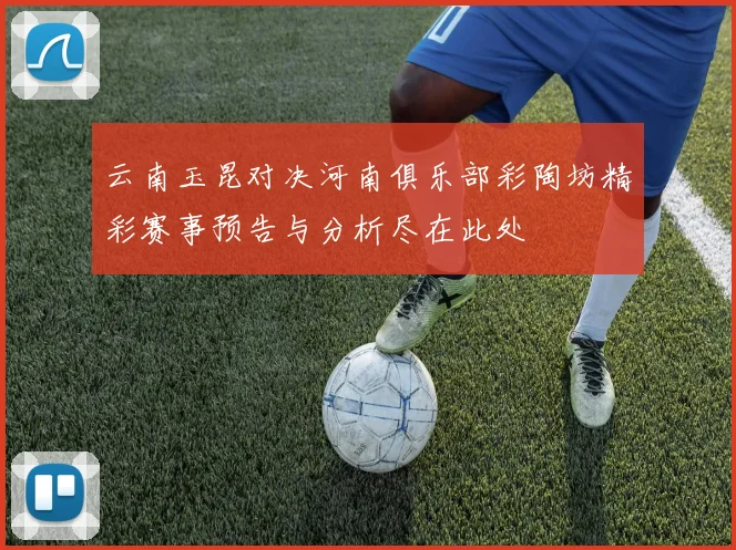 云南玉昆对决河南俱乐部彩陶坊精彩赛事预告与分析尽在此处